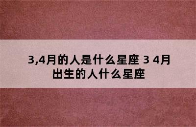 3,4月的人是什么星座 3 4月出生的人什么星座